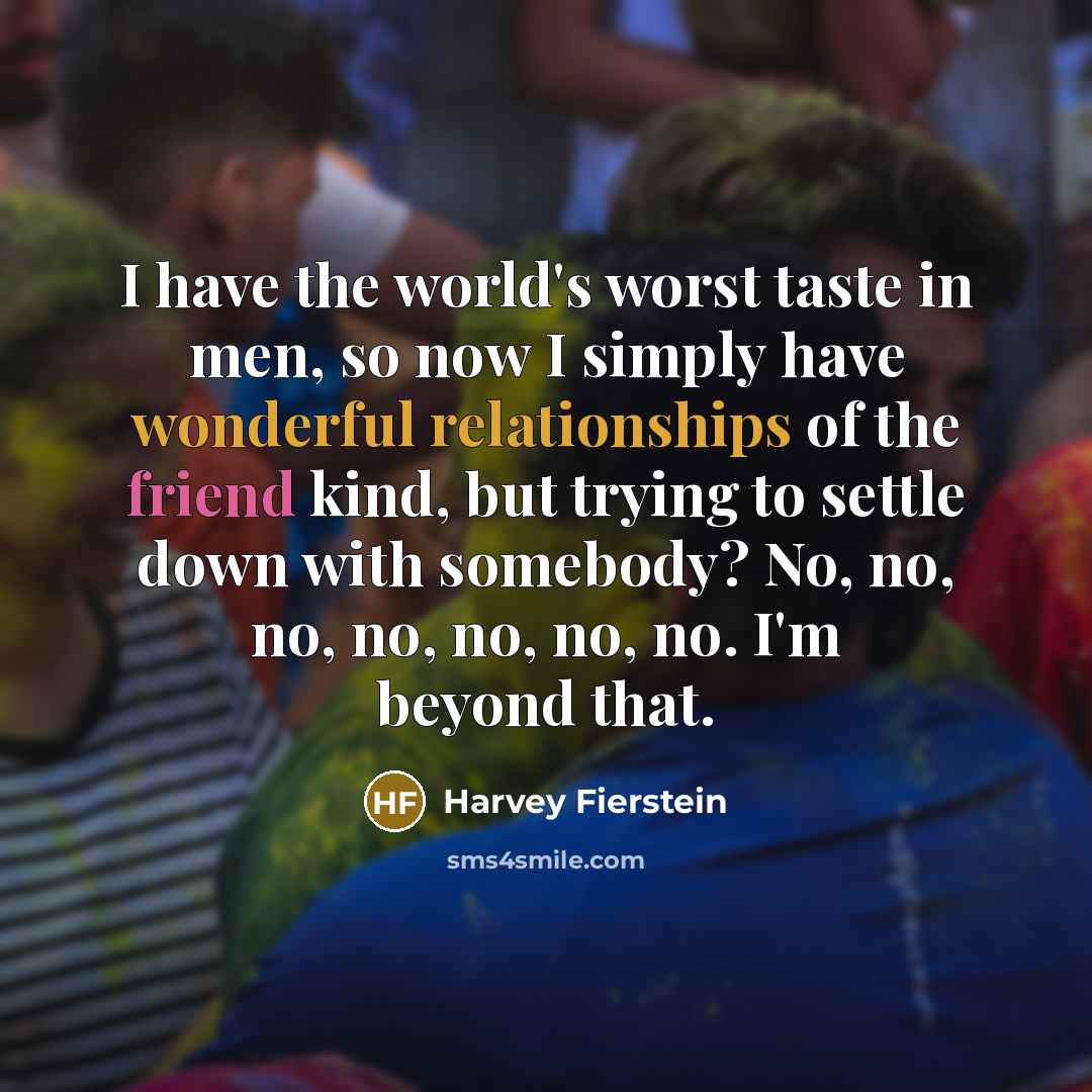“I have the world's worst taste in men, so now…” quote by Harvey Fierstein