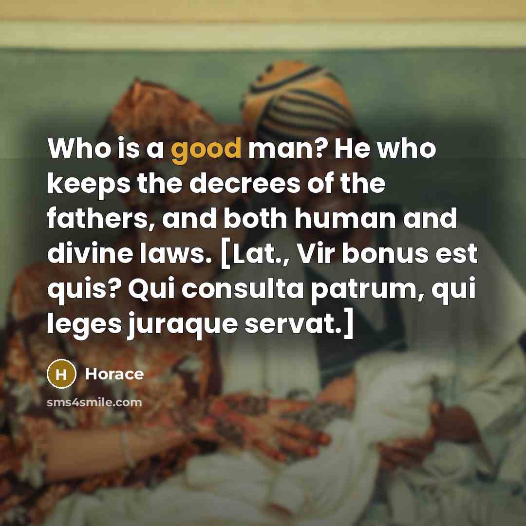 “Who is a good man? He who keeps the decrees…” quote by Horace