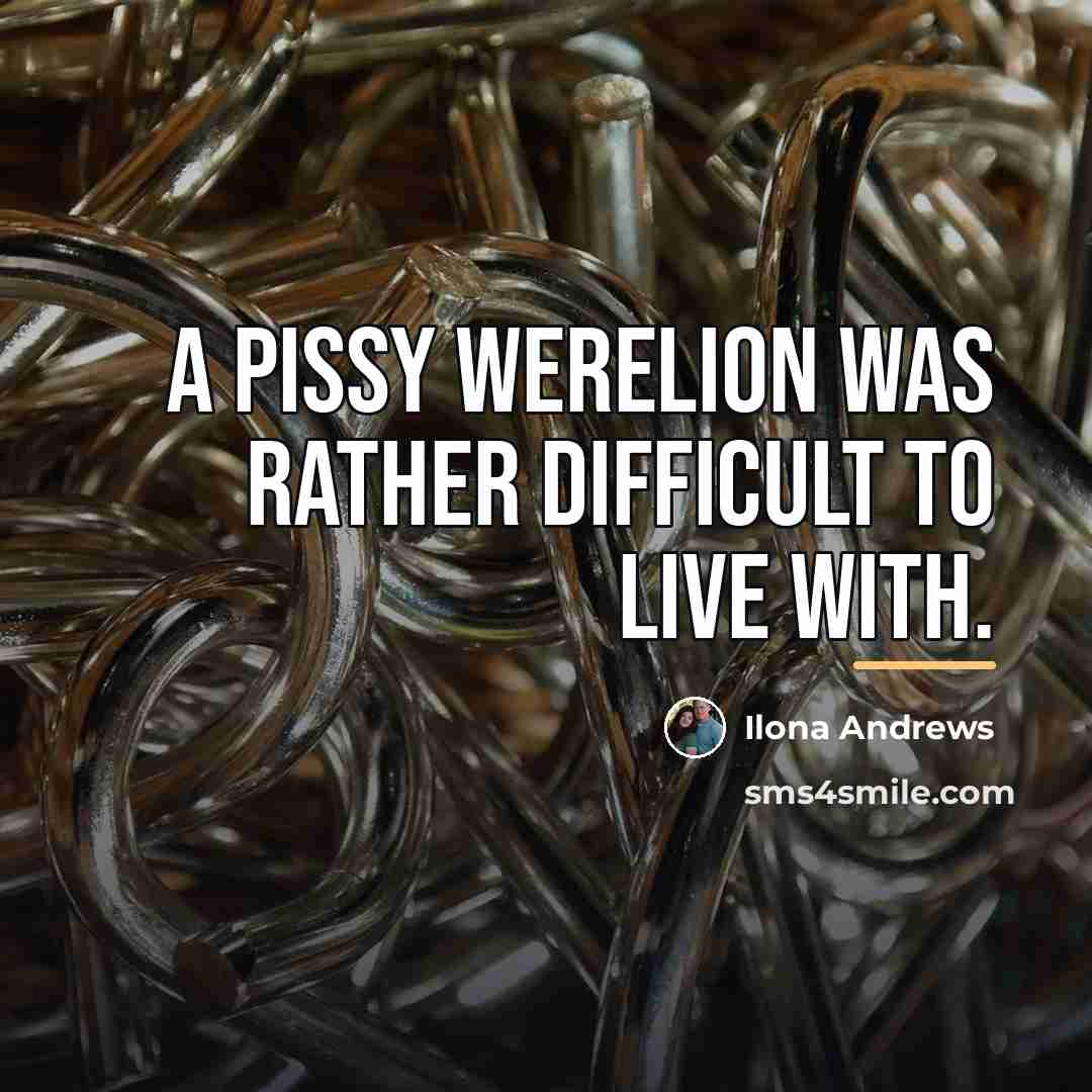 “A pissy werelion was rather difficult to live with.…” quote by Ilona Andrews