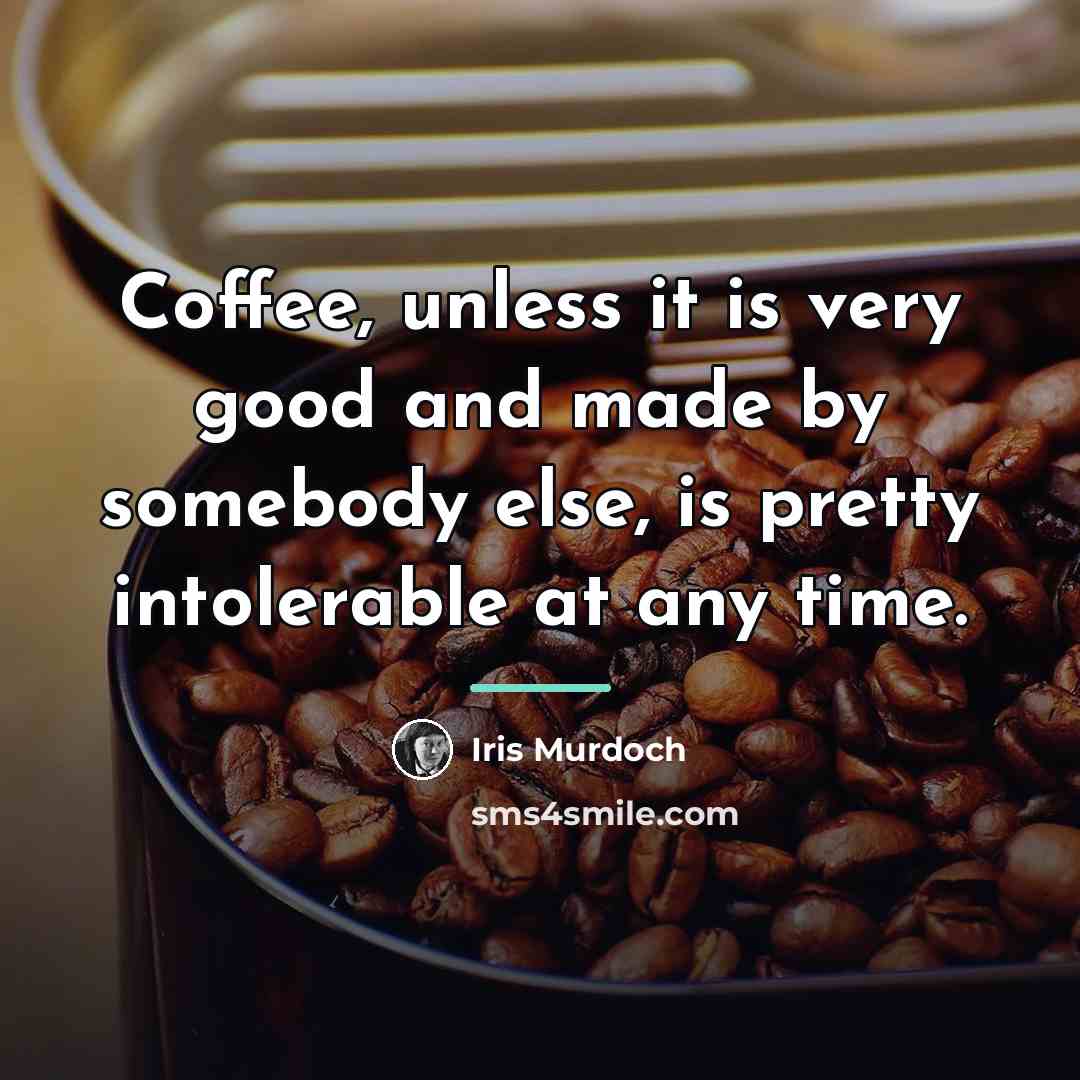 “Coffee, unless it is very good and made by somebody…” quote by Iris Murdoch