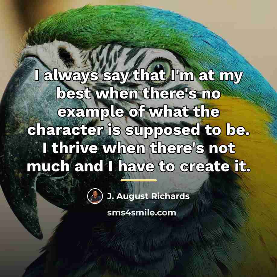 “I always say that I'm at my best when there's…” quote by J. August Richards