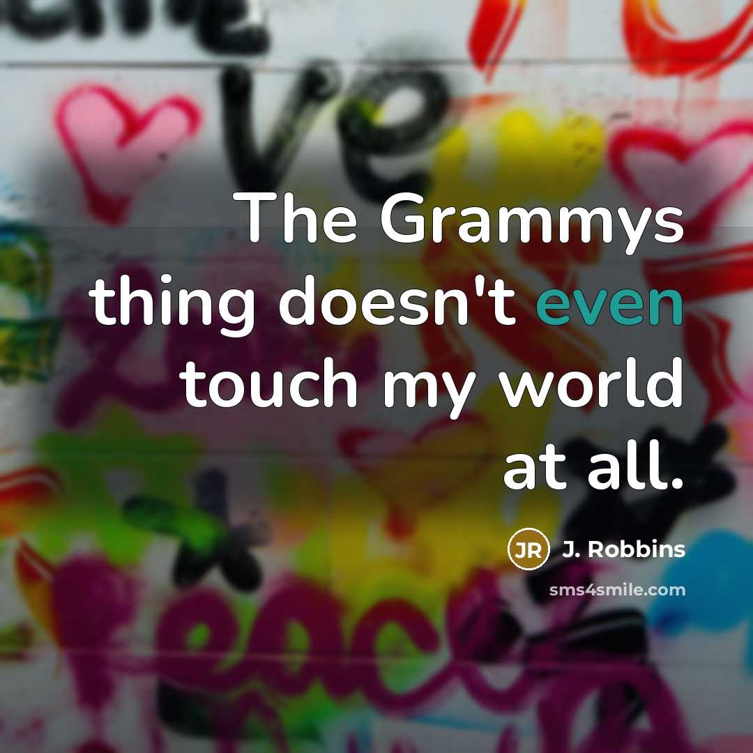 “The Grammys thing doesn't even touch my world at all.…” quote by J. Robbins