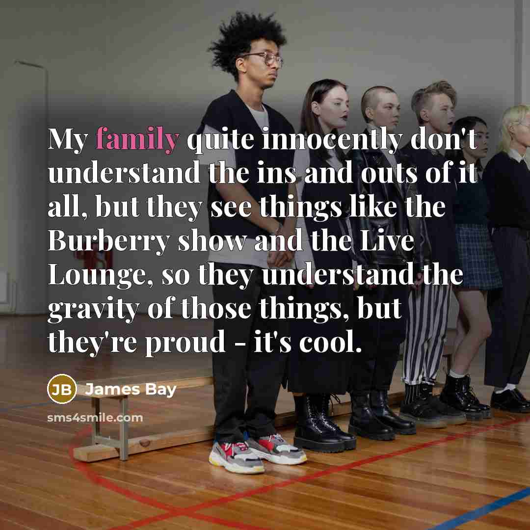 “My family quite innocently don't understand the ins and outs…” quote by James Bay