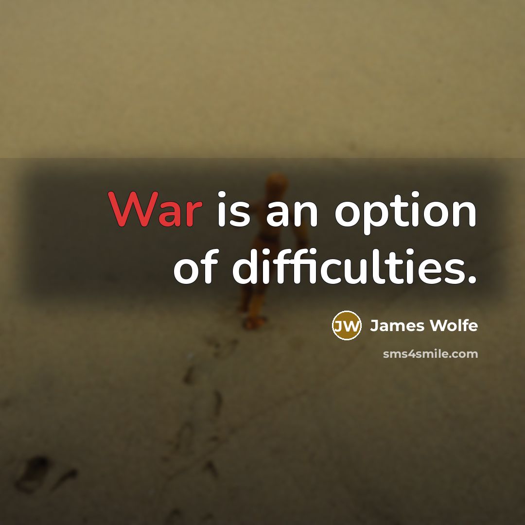 “War is an option of difficulties.…” quote by James Wolfe