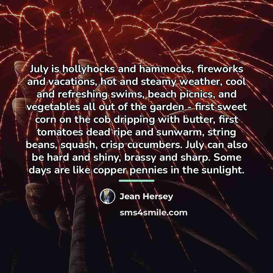 “July is hollyhocks and hammocks, fireworks and vacations, hot and…” quote by Jean Hersey