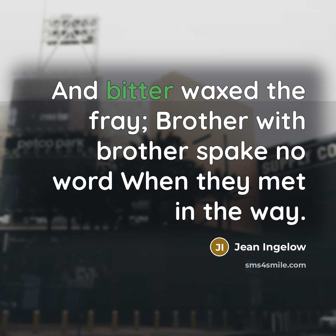 “And bitter waxed the fray; Brother with brother spake no…” quote by Jean Ingelow