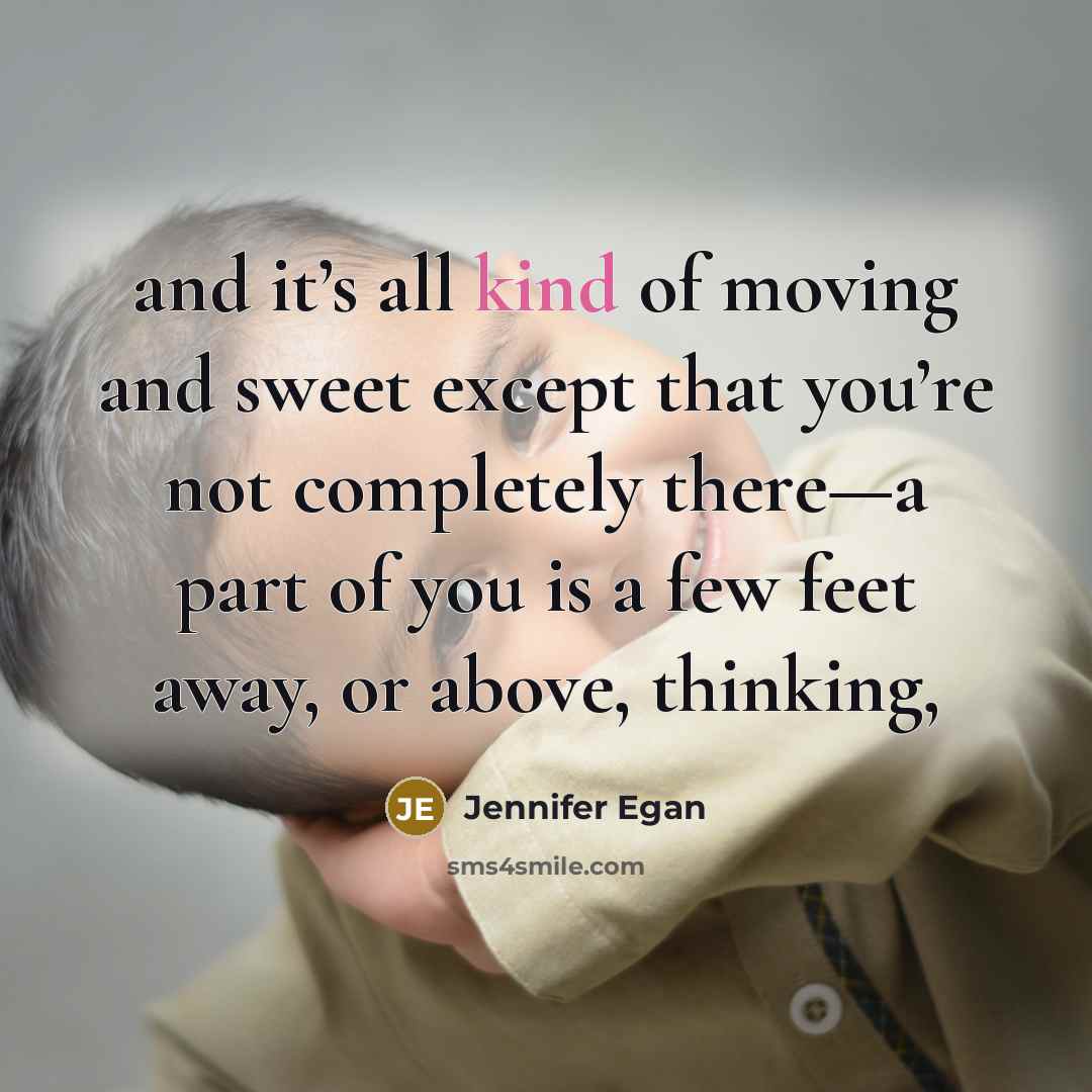“and it’s all kind of moving and sweet except that…” quote by Jennifer Egan