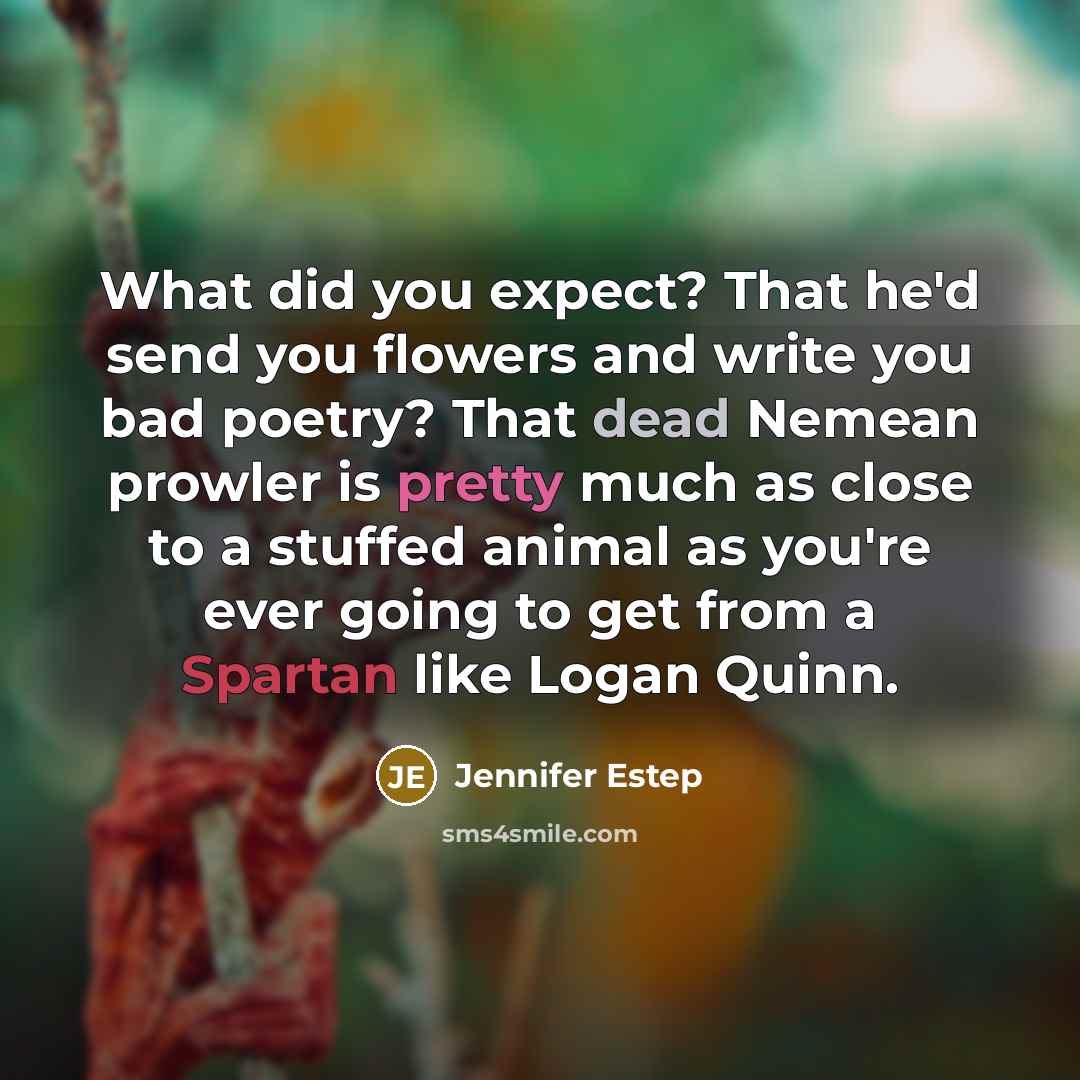 “What did you expect? That he'd send you flowers and…” quote by Jennifer Estep