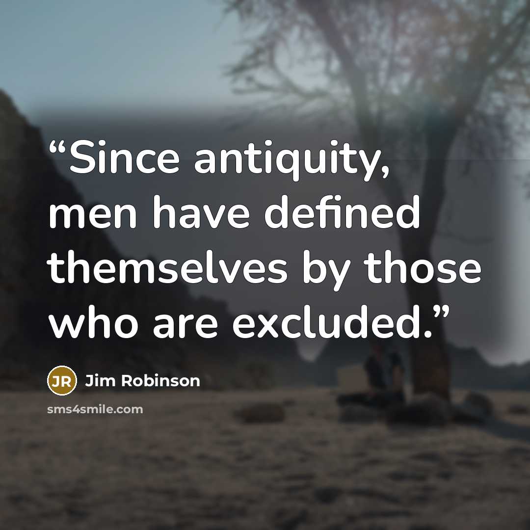 “Since antiquity, men have defined themselves by those who are excluded.” quote by Jim Robinson