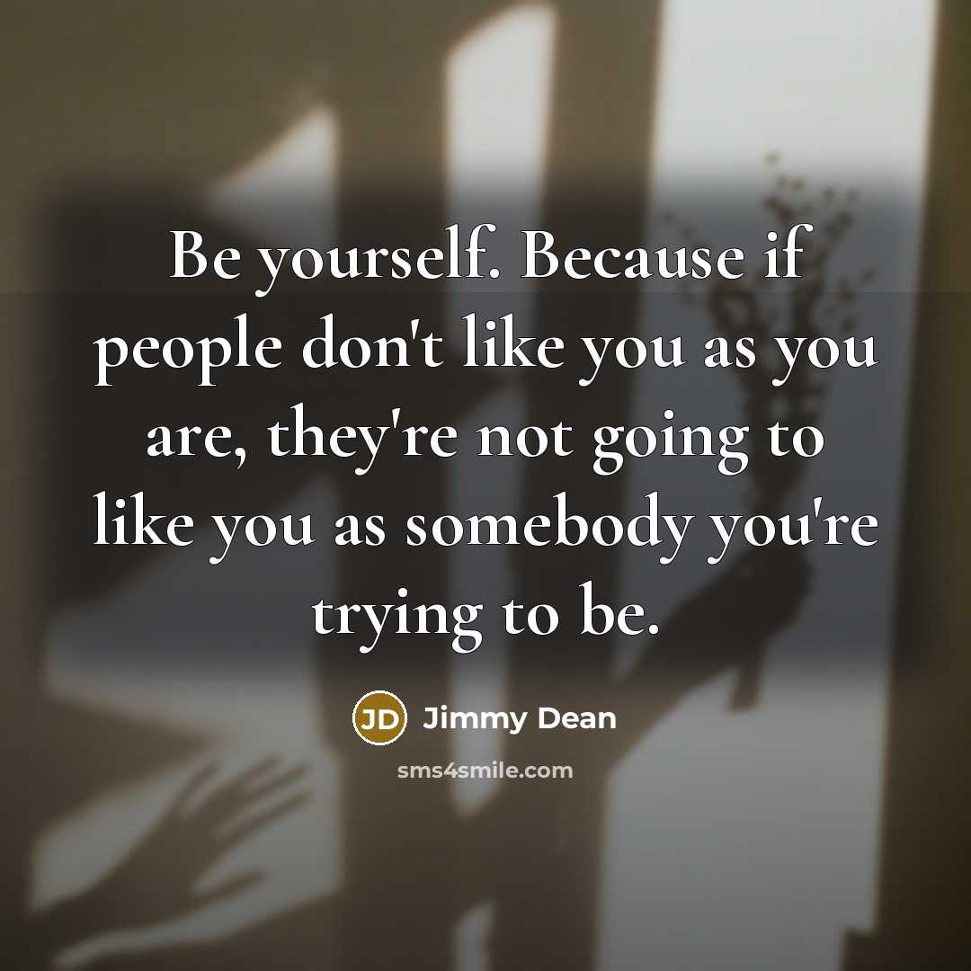 “Be yourself. Because if people don't like you as you…” quote by Jimmy Dean