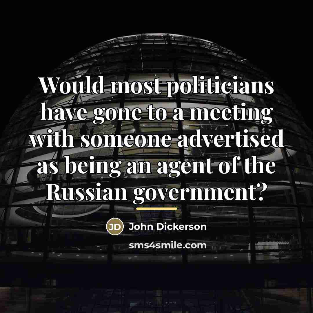 “Would most politicians have gone to a meeting with someone…” quote by John Dickerson