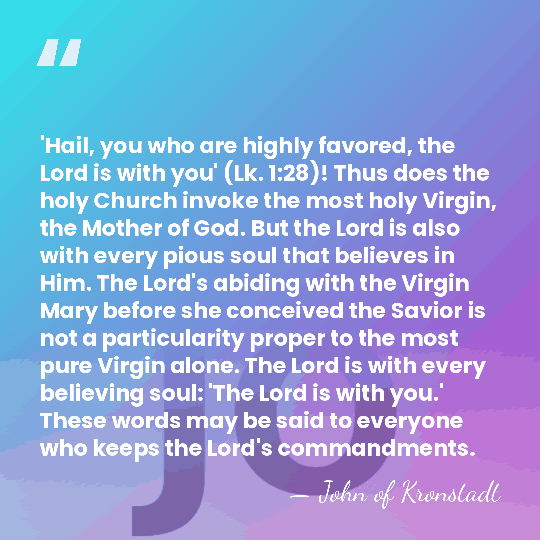 'Hail, you who are highly favored, the Lord is with you' (Lk.&hellip; - John of Kronstadt