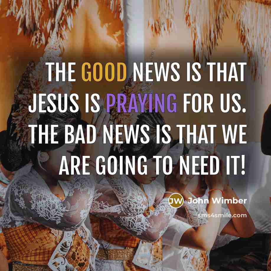 “The good news is that Jesus is praying for us.…” quote by John Wimber