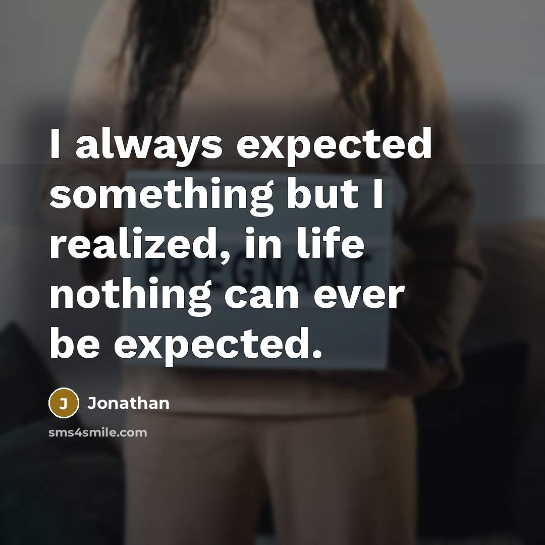 “I always expected something but I realized, in life nothing can ever be expected.” quote by Jonathan