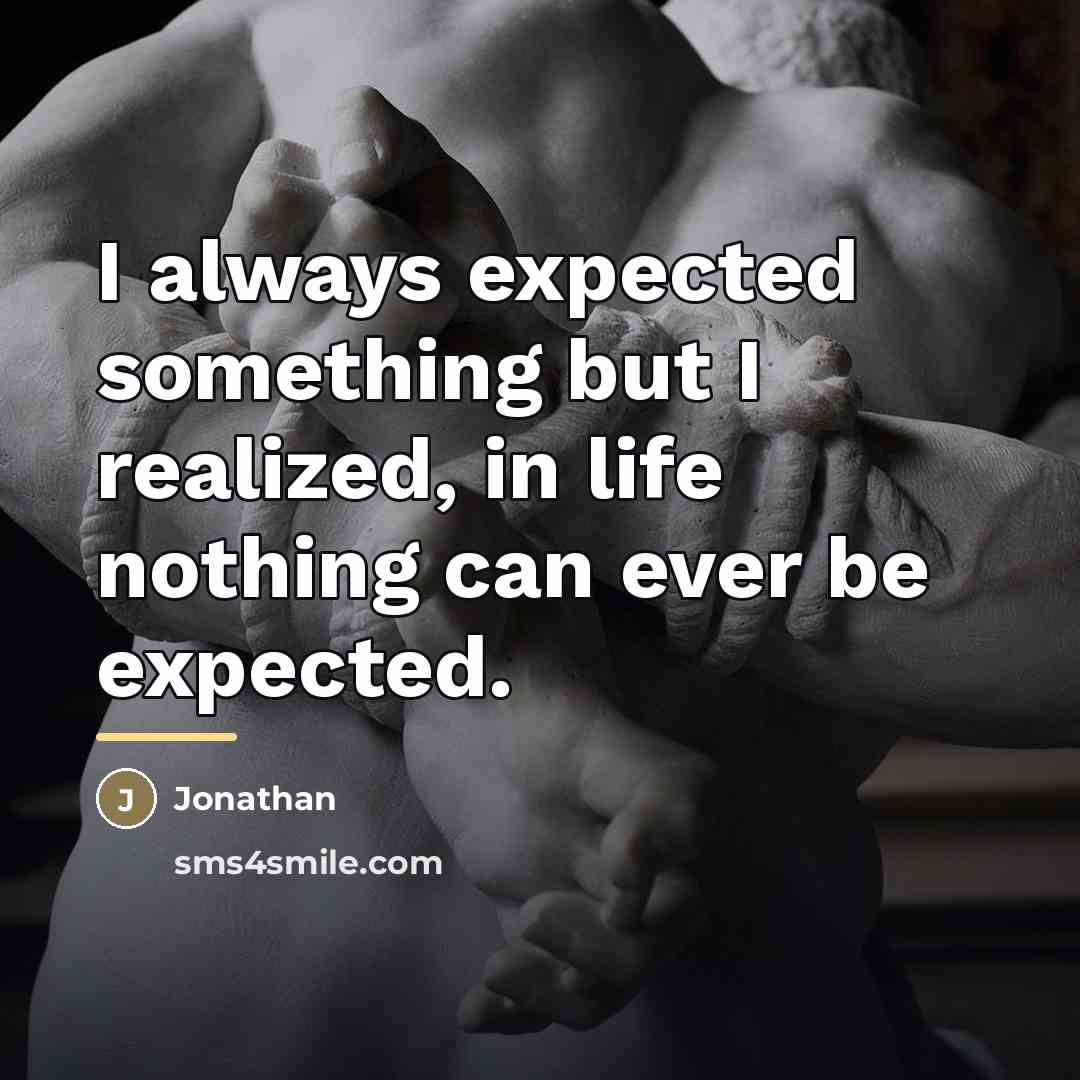 “I always expected something but I realized, in life nothing…” quote by Jonathan