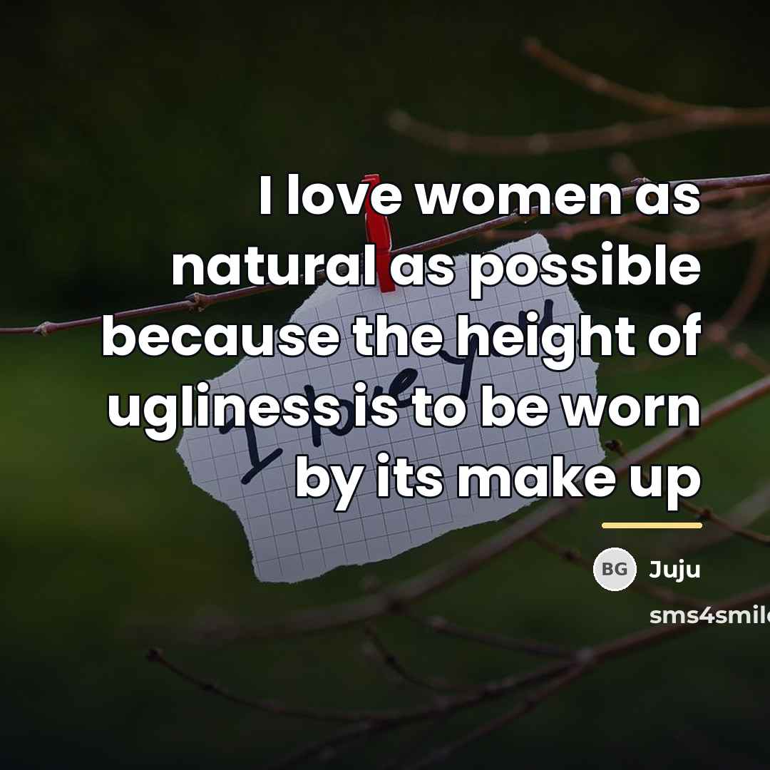 “I love women as natural as possible because the height…” quote by Juju