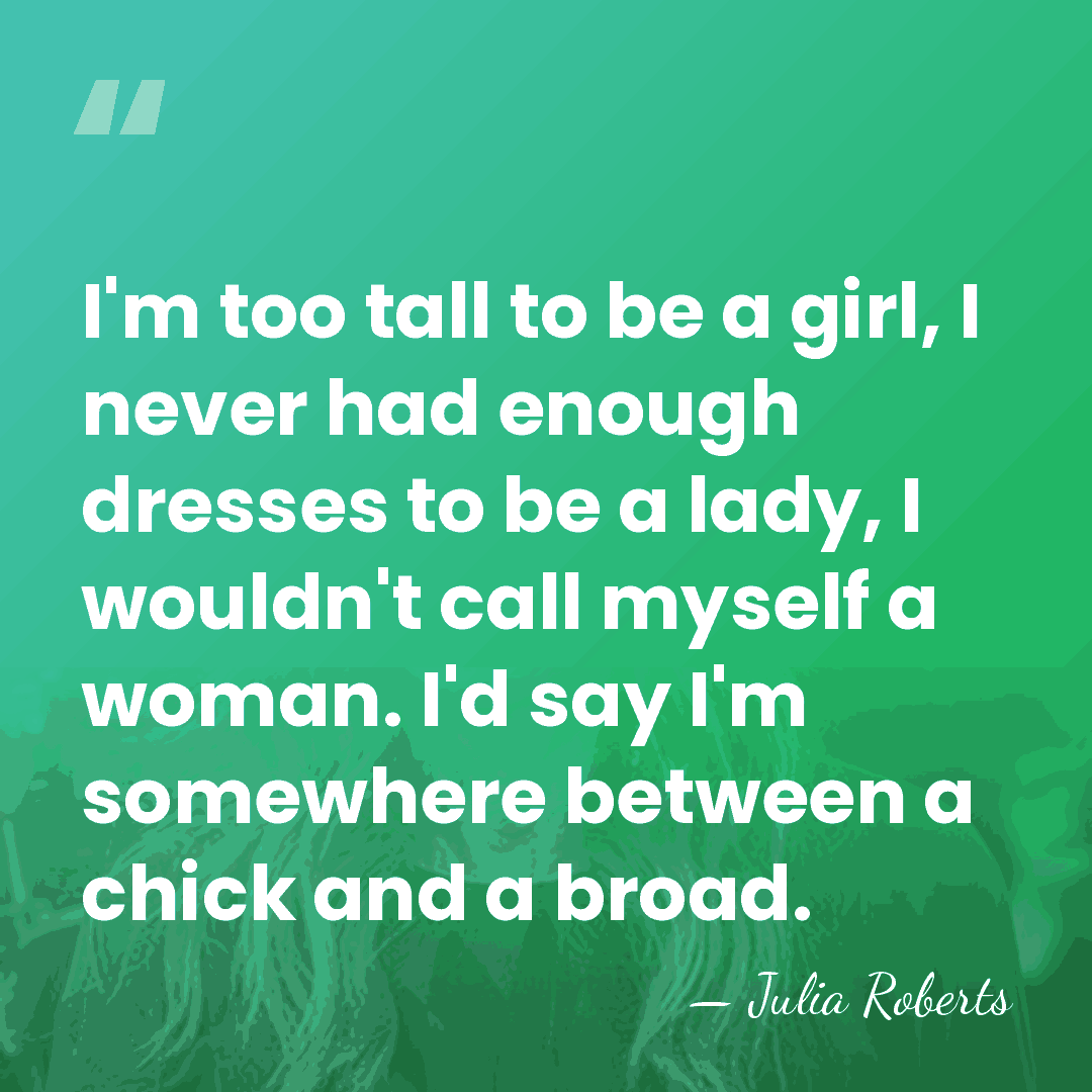 I'm too tall to be a girl, I never had enough dresses&hellip; - Julia Roberts