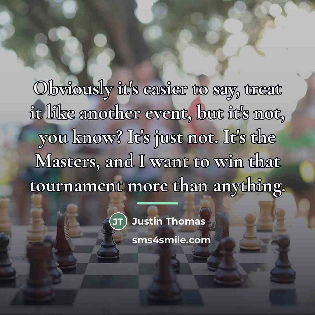 “Obviously it's easier to say, treat it like another event,…” quote by Justin Thomas