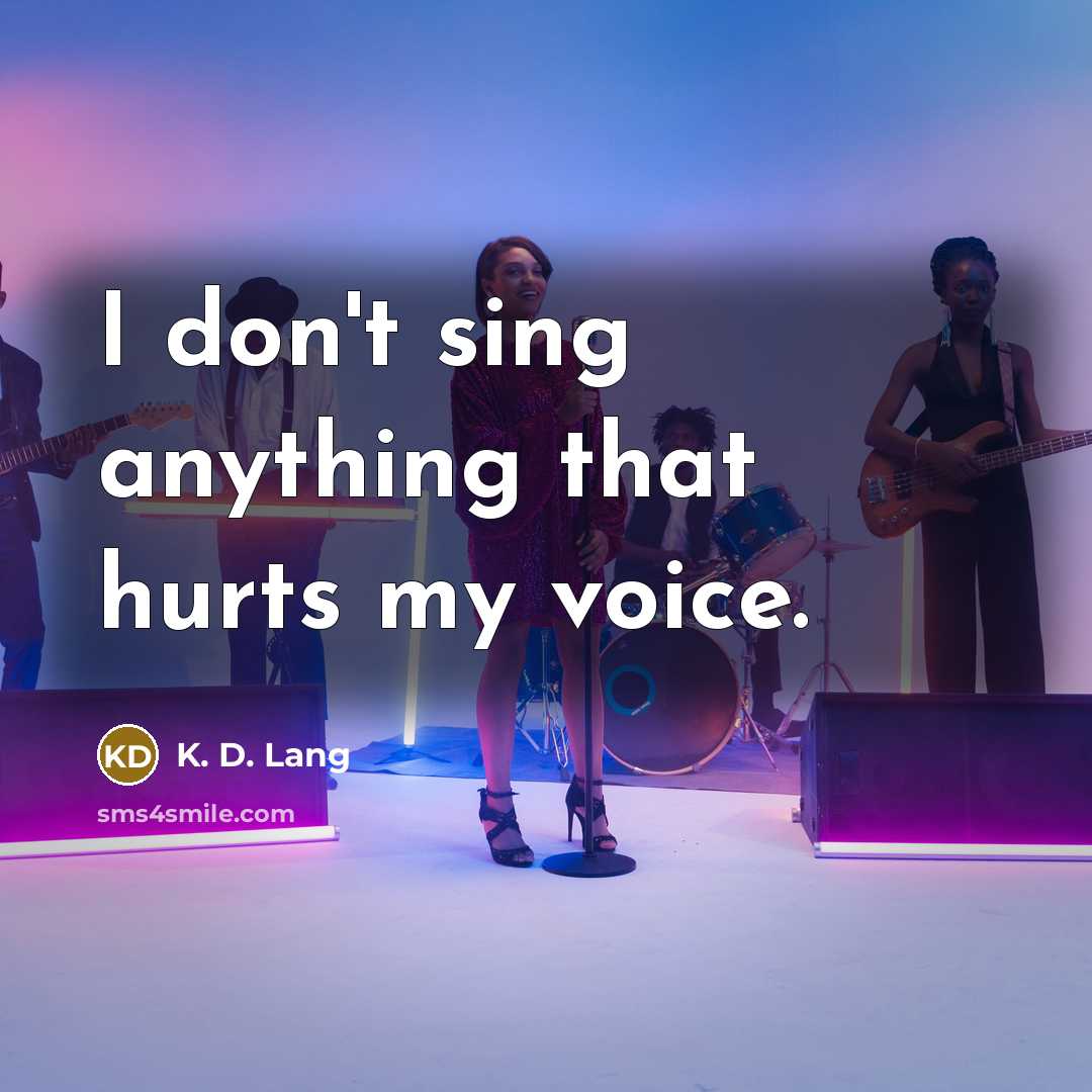 “I don't sing anything that hurts my voice.…” quote by K. D. Lang