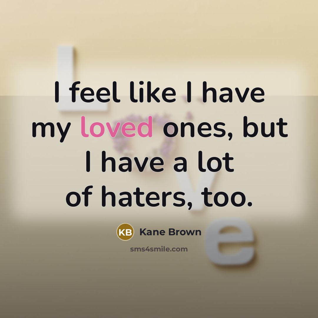 “I feel like I have my loved ones, but I…” quote by Kane Brown