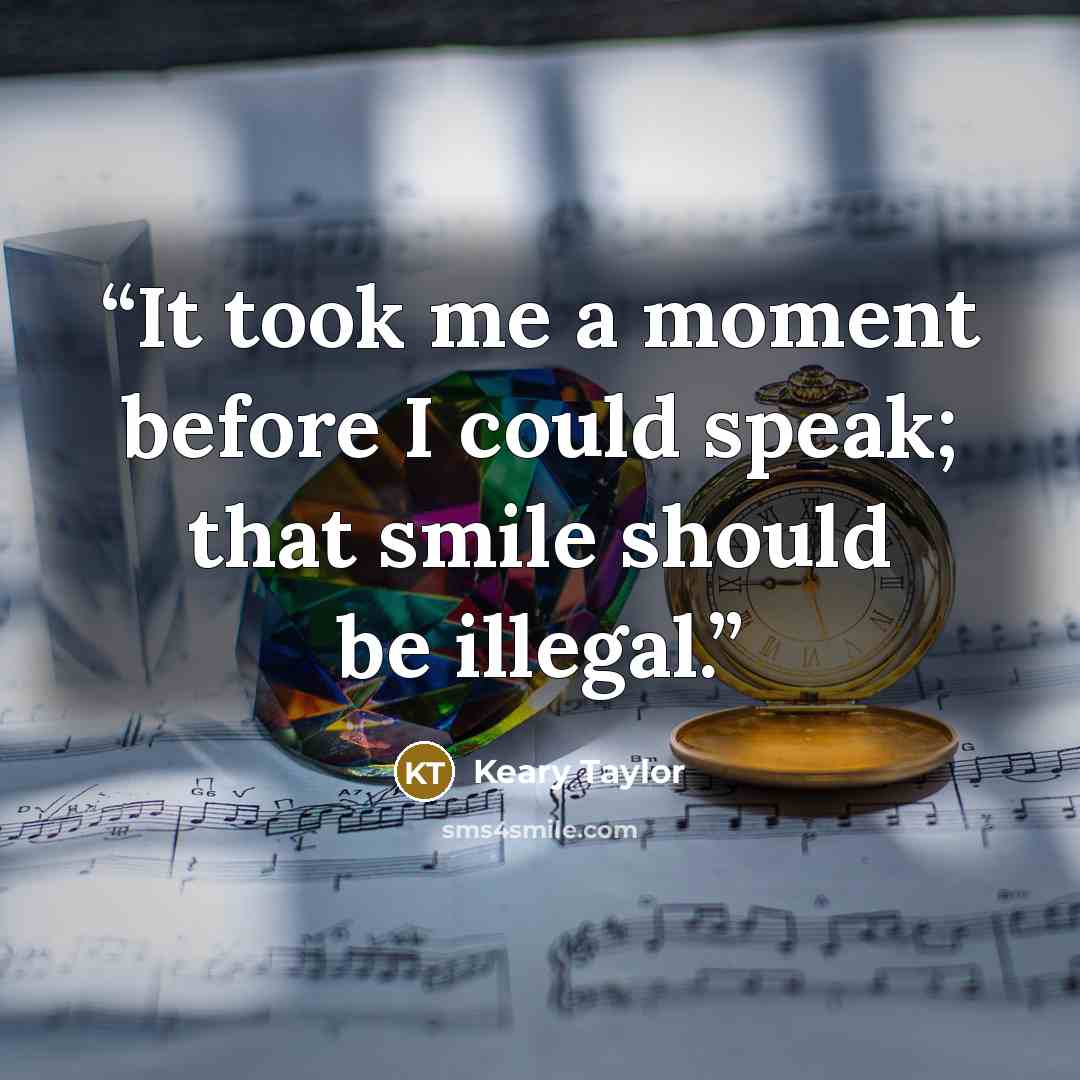 “It took me a moment before I could speak; that smile should be illegal.” quote by Keary Taylor