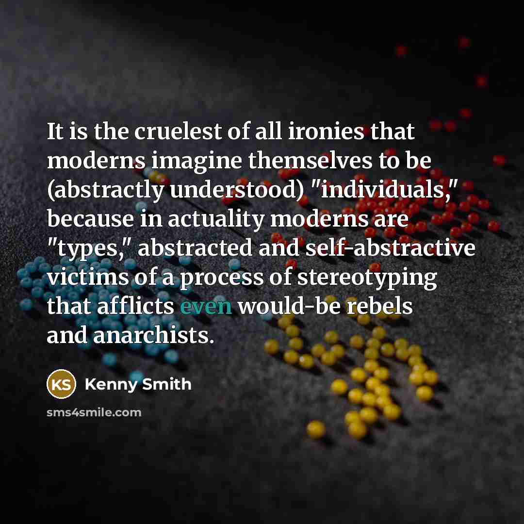“It is the cruelest of all ironies that moderns imagine…” quote by Kenny Smith