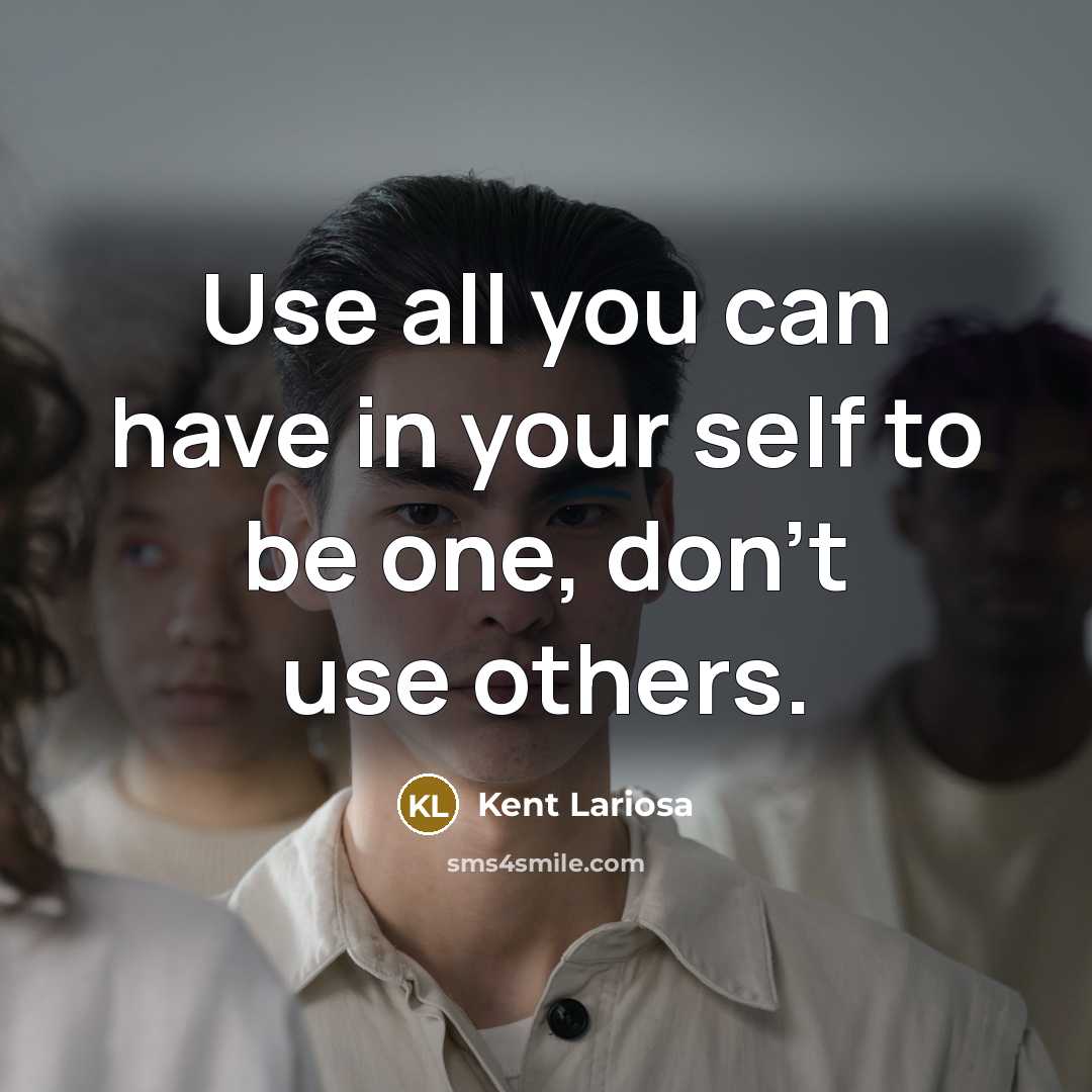 “Use all you can have in your self to be…” quote by Kent Lariosa