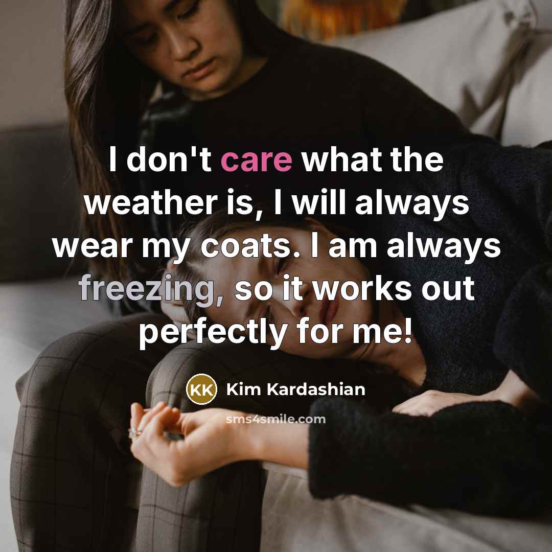 “I don't care what the weather is, I will always…” quote by Kim Kardashian