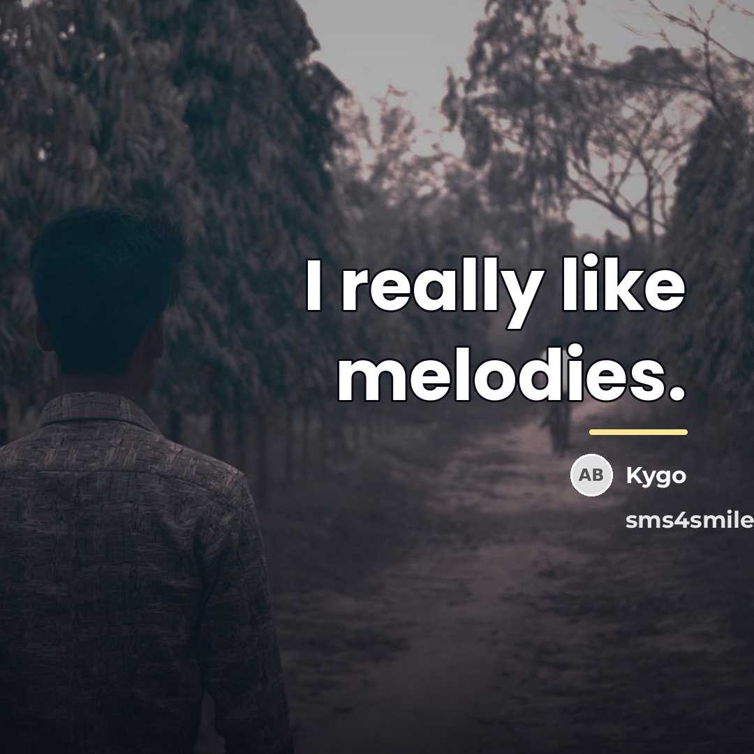 “I really like melodies.…” quote by Kygo