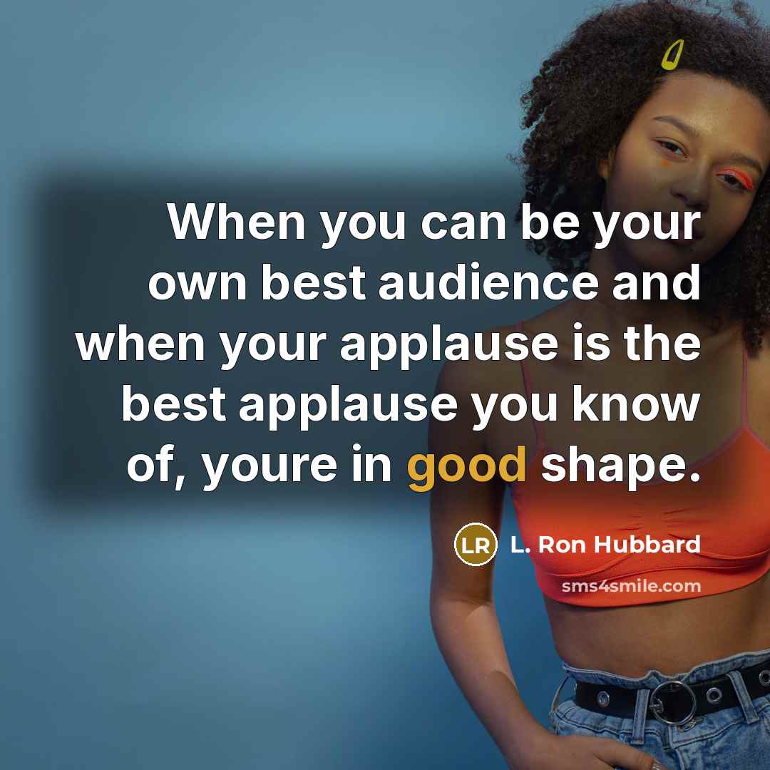 “When you can be your own best audience and when…” quote by L. Ron Hubbard