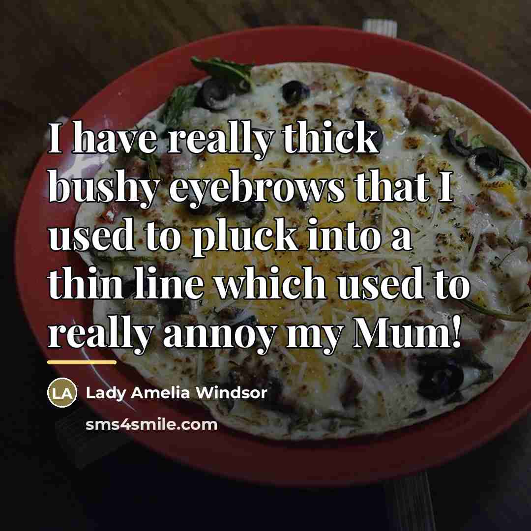 “I have really thick bushy eyebrows that I used to…” quote by Lady Amelia Windsor