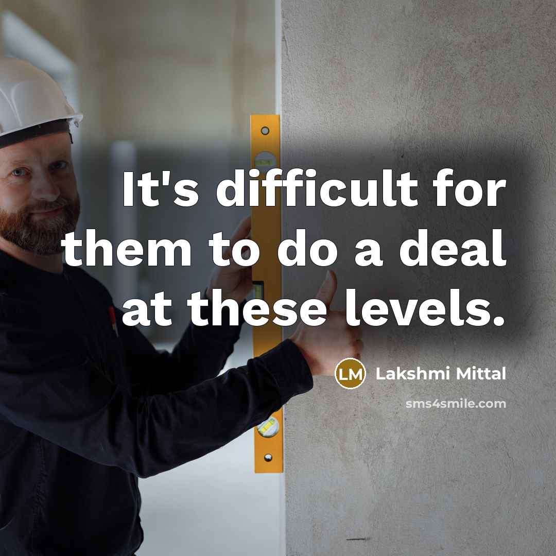 “It's difficult for them to do a deal at these…” quote by Lakshmi Mittal