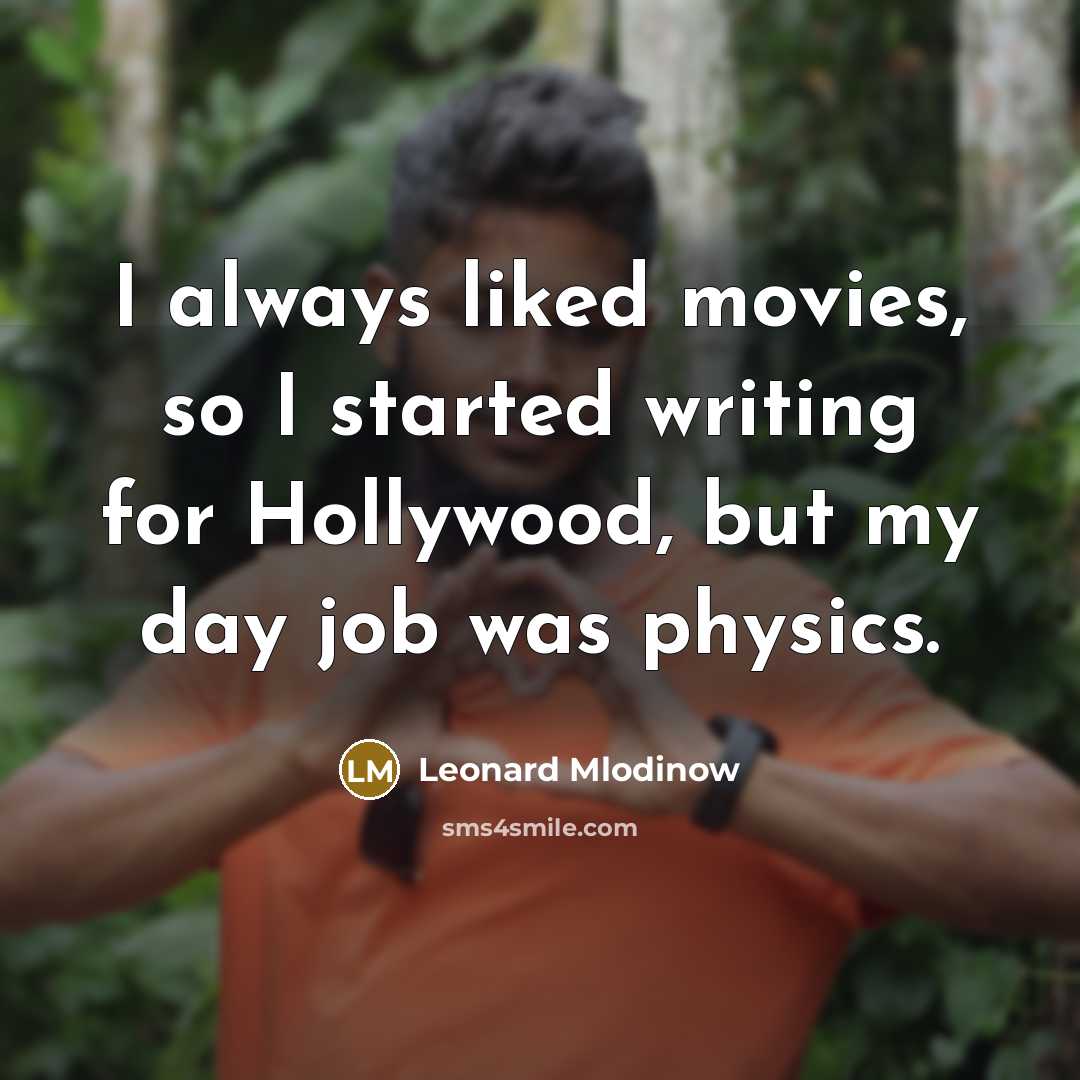 “I always liked movies, so I started writing for Hollywood,…” quote by Leonard Mlodinow