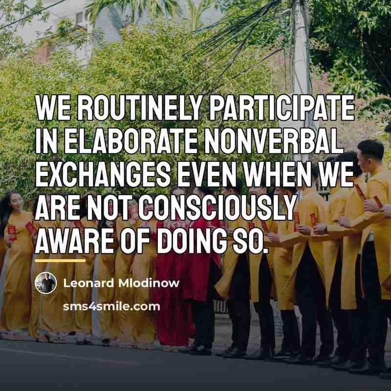 “We routinely participate in elaborate nonverbal exchanges even when we…” quote by Leonard Mlodinow