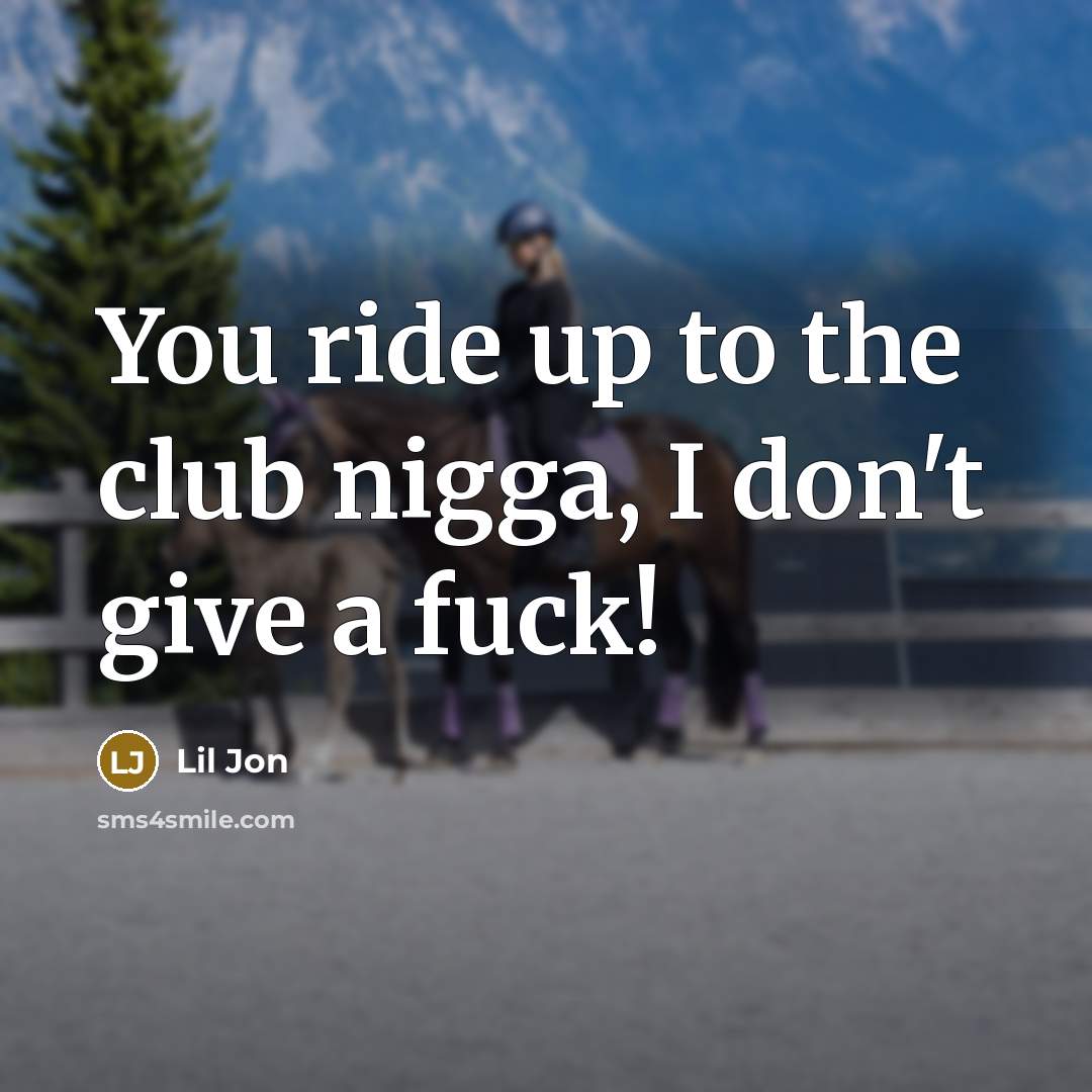 “You ride up to the club nigga, I don't give…” quote by Lil Jon