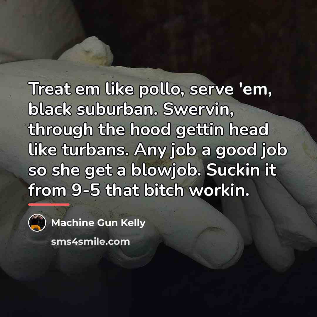 “Treat em like pollo, serve 'em, black suburban. Swervin, through…” quote by Machine Gun Kelly
