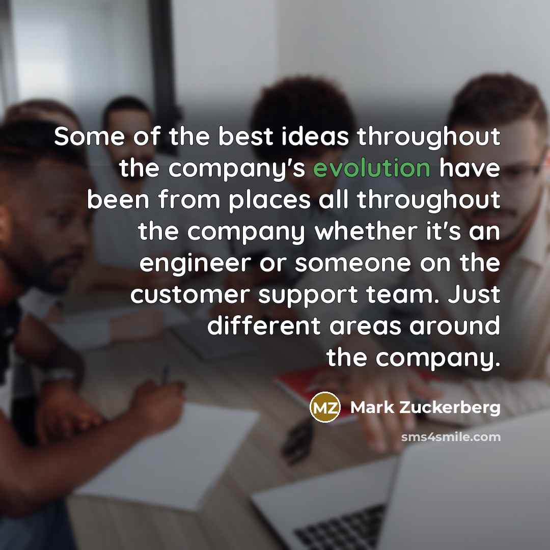 “Some of the best ideas throughout the company's evolution have…” quote by Mark Zuckerberg