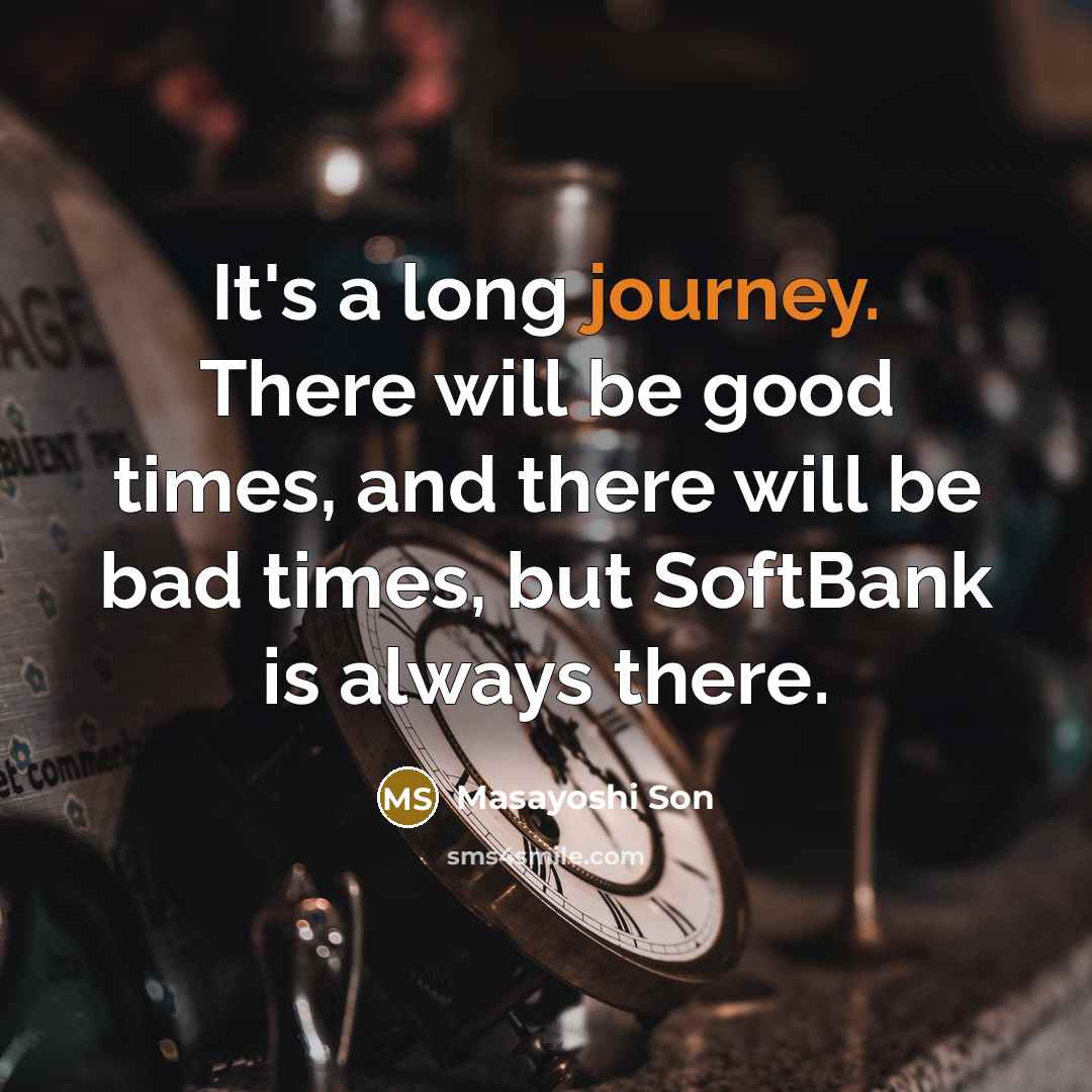 “It's a long journey. There will be good times, and…” quote by Masayoshi Son