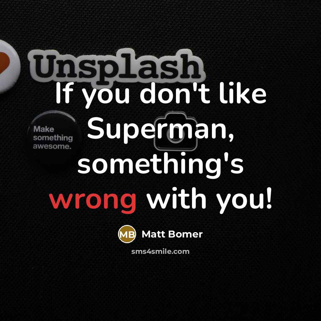 “If you don't like Superman, something's wrong with you!…” quote by Matt Bomer