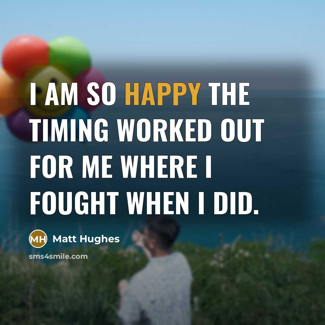 “I am so happy the timing worked out for me…” quote by Matt Hughes
