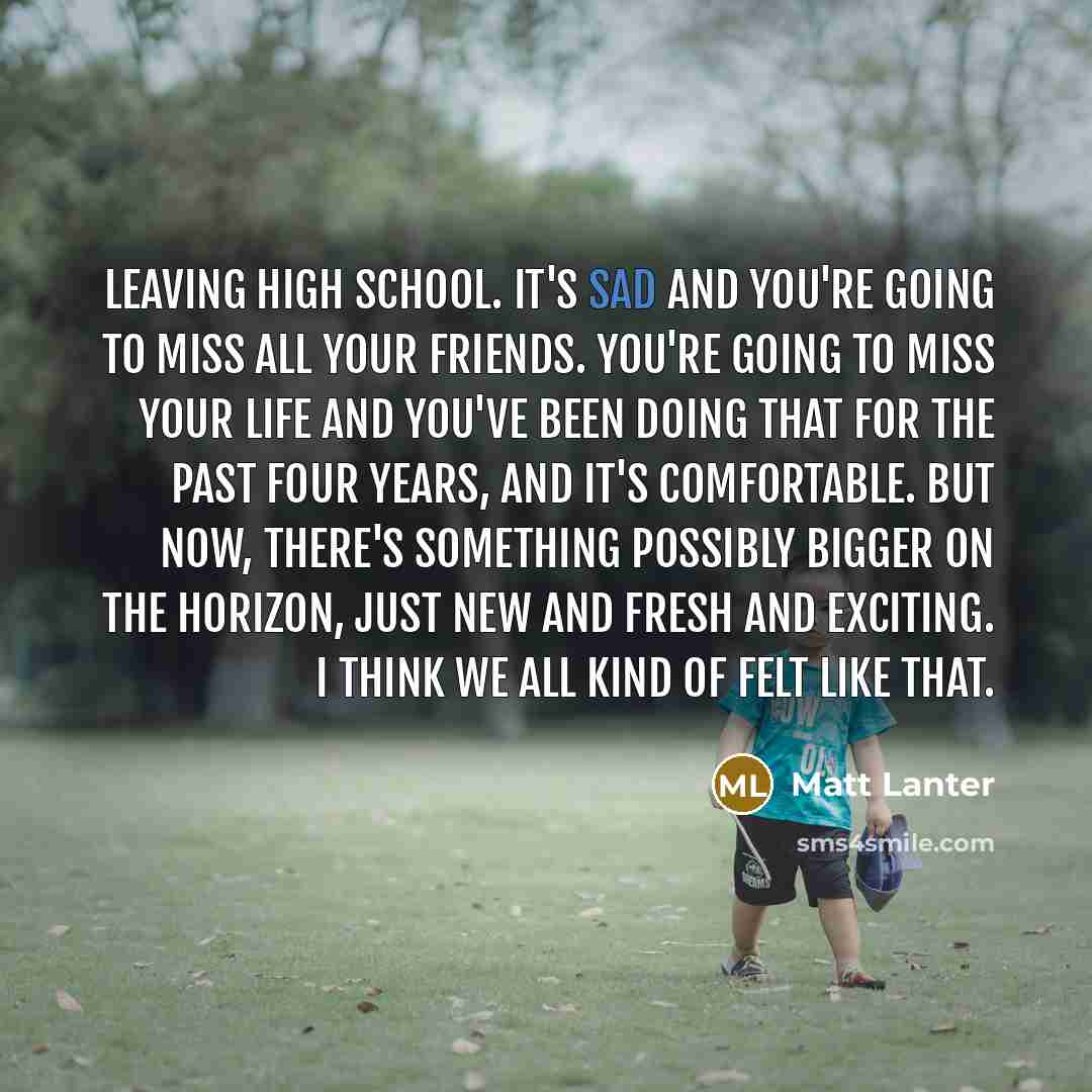 “Leaving high school. It's sad and you're going to miss…” quote by Matt Lanter