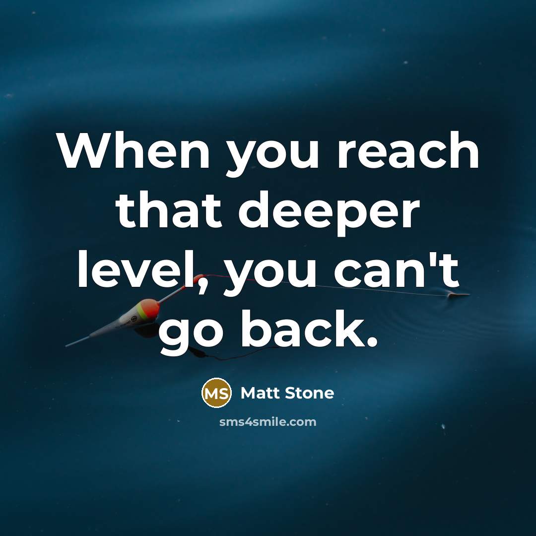 “When you reach that deeper level, you can't go back.…” quote by Matt Stone