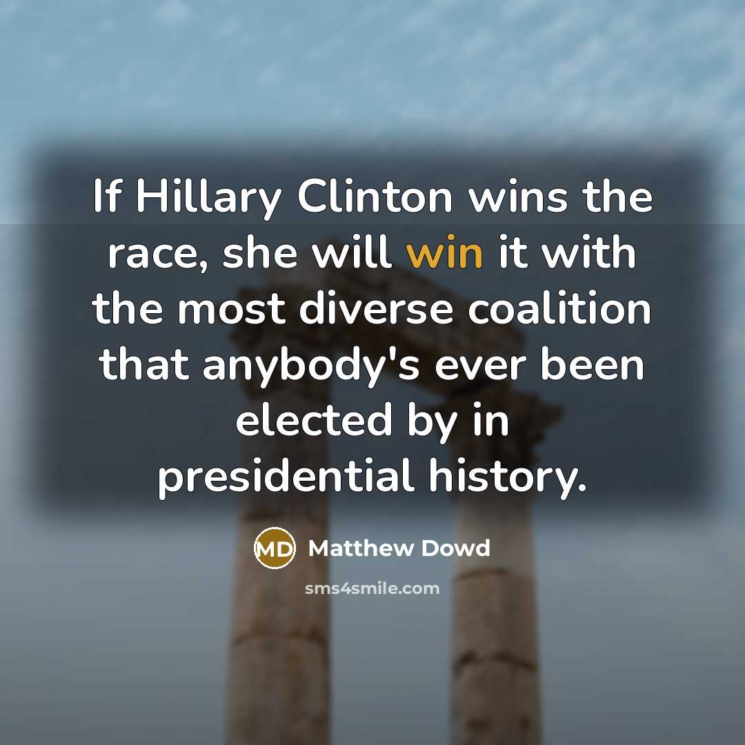 “If Hillary Clinton wins the race, she will win it…” quote by Matthew Dowd