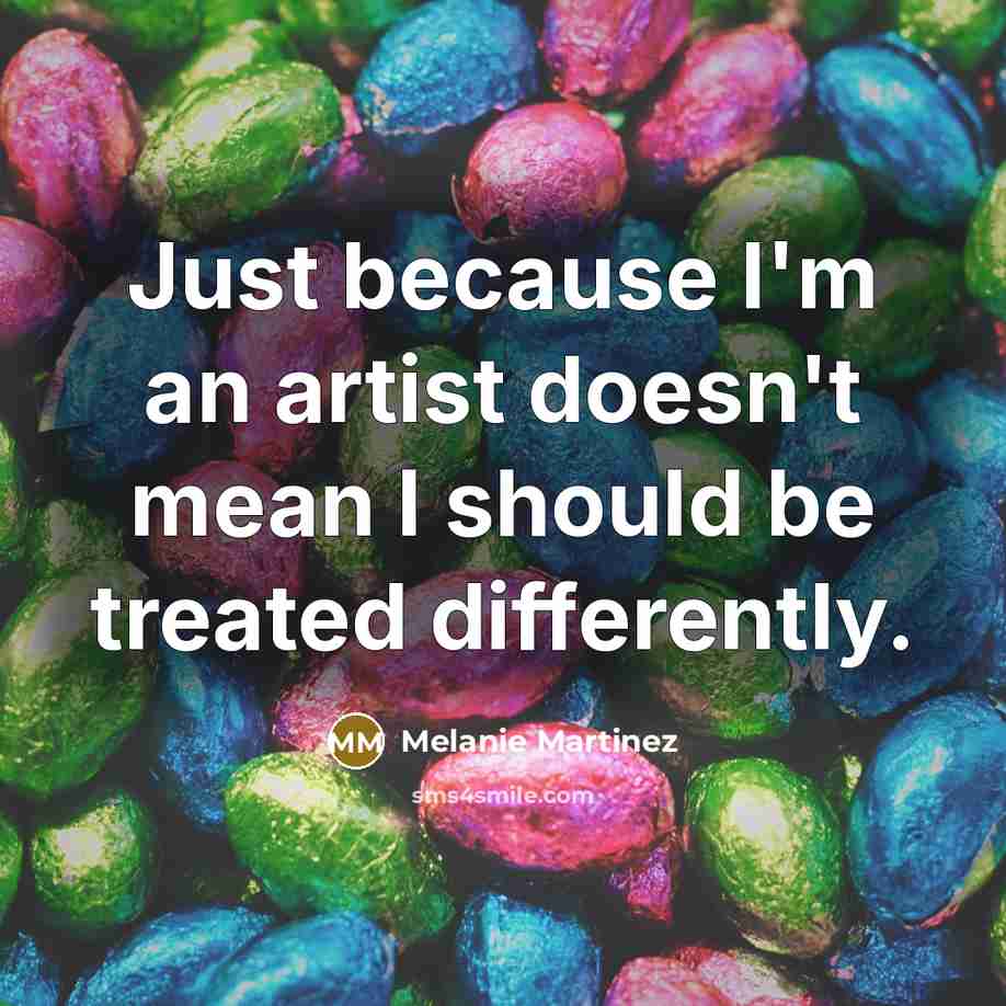 “Just because I'm an artist doesn't mean I should be…” quote by Melanie Martinez