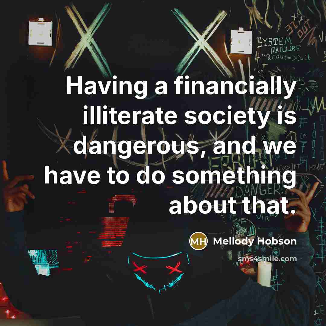 “Having a financially illiterate society is dangerous, and we have…” quote by Mellody Hobson