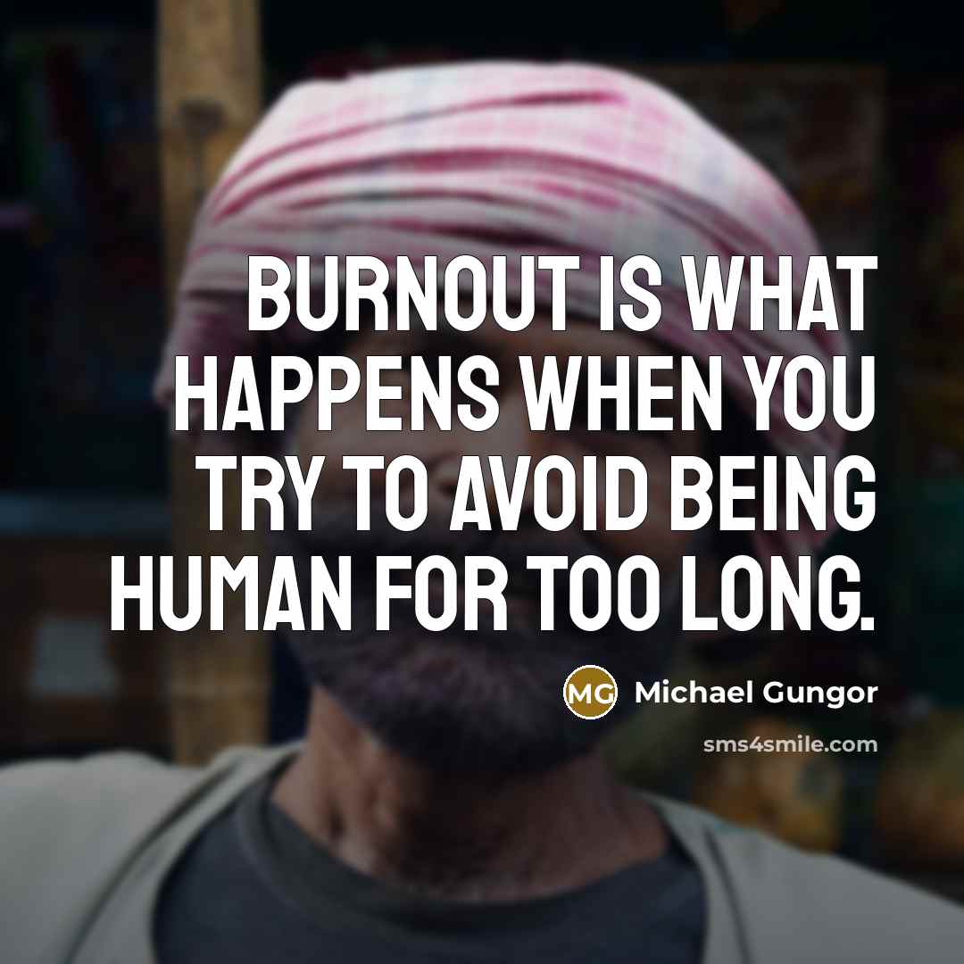“Burnout is what happens when you try to avoid being…” quote by Michael Gungor
