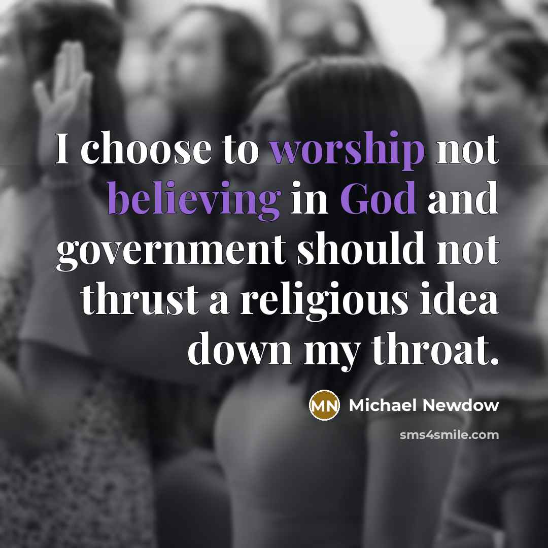 “I choose to worship not believing in God and government…” quote by Michael Newdow