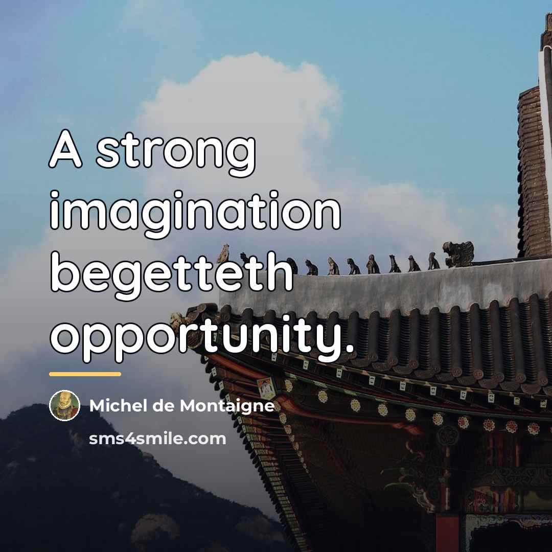 “A strong imagination begetteth opportunity.…” quote by Michel de Montaigne