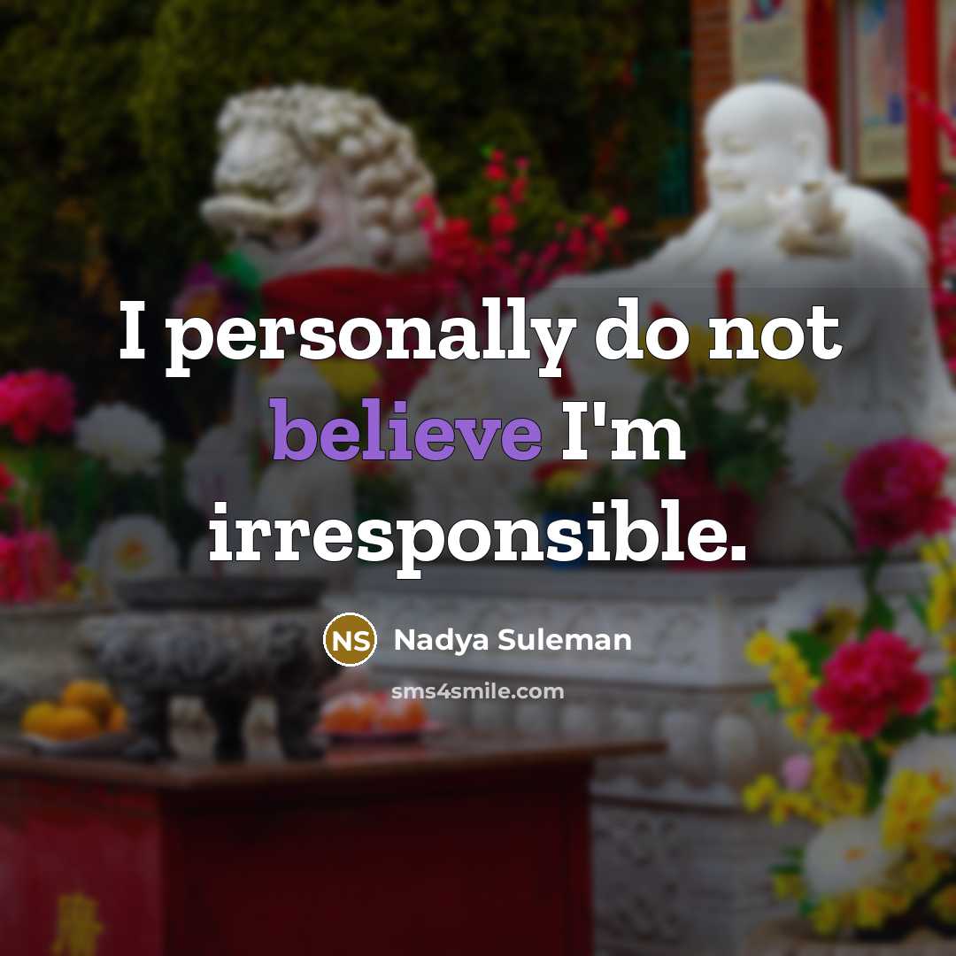 “I personally do not believe I'm irresponsible.…” quote by Nadya Suleman