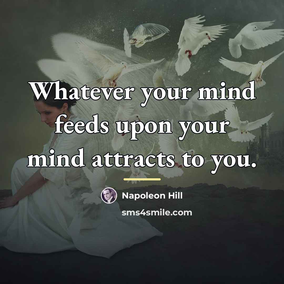 “Whatever your mind feeds upon your mind attracts to you.…” quote by Napoleon Hill